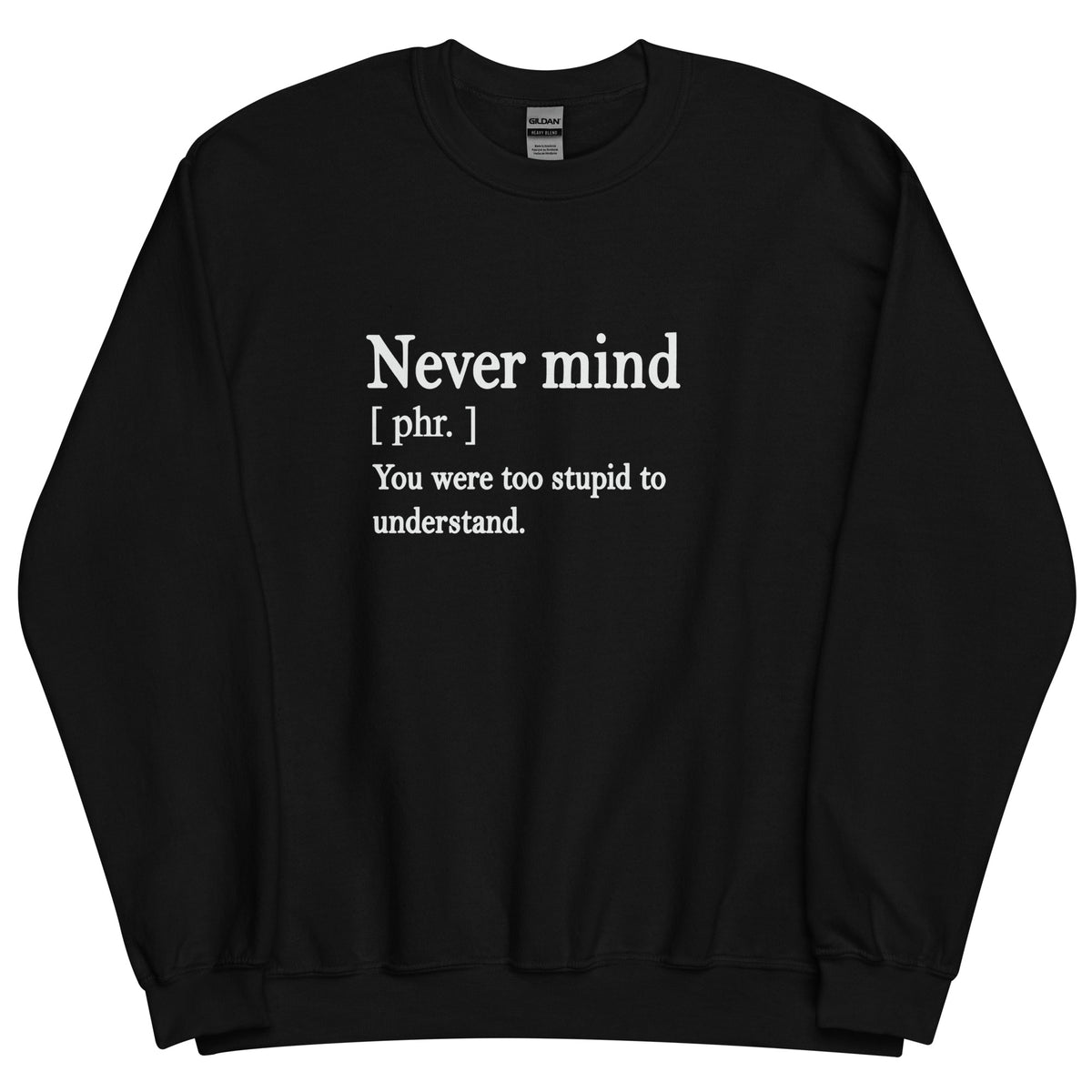 Never Mind Stupid Sweatshirt